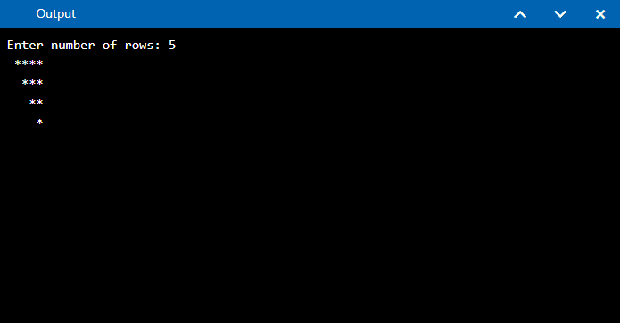 output:
Enter number of rows: 5
*****
 ****
  ***
   **
    *